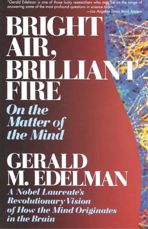 Bright Air, Brilliant Fire: On The Matter Of The Mind de Gerald Edelman