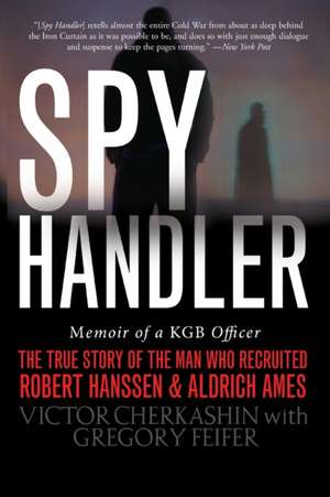 Spy Handler: Memoir of a KGB Officer: The True Story of the Man Who Recruited Robert Hanssen and Aldrich Ames de Victor Cherkashin