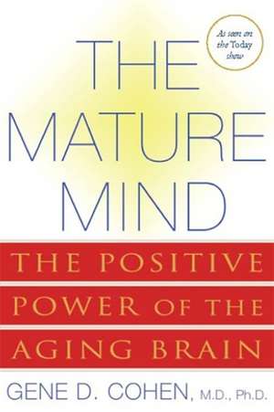 The Mature Mind: The Positive Power of the Aging Brain de Gene D. Cohen