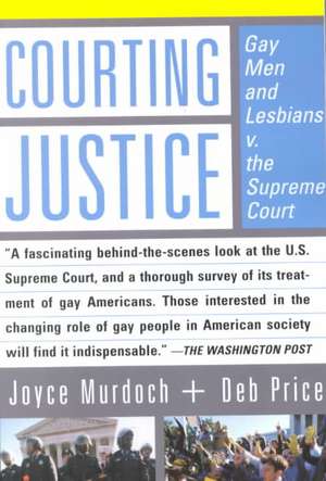 Courting Justice: Gay Men And Lesbians V. The Supreme Court de Joyce Murdoch