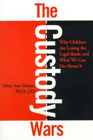 The Custody Wars: Why Children Are Losing The Legal Battle, And What We Can Do About It de Mary Ann Mason