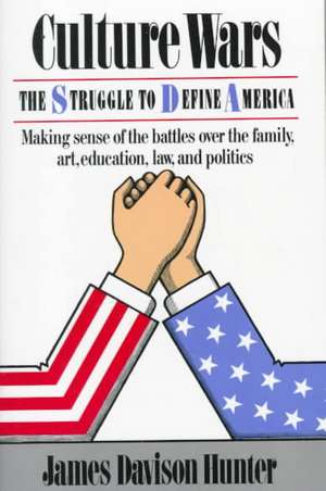 Culture Wars: The Struggle To Control The Family, Art, Education, Law, And Politics In America de James Davison Hunter