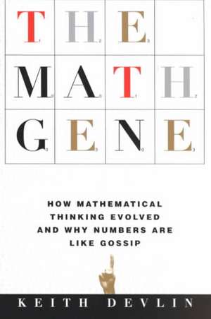 The Math Gene: How Mathematical Thinking Evolved And Why Numbers Are Like Gossip de Keith Devlin