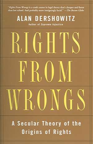 Rights from Wrongs: A Secular Theory of the Origins of Rights de Alan M. Dershowitz