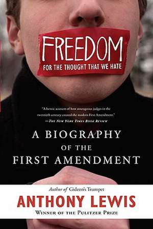 Freedom for the Thought That We Hate: A Biography of the First Amendment de Anthony Lewis