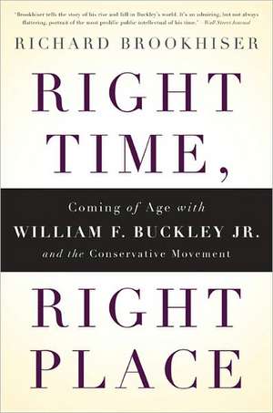 Right Time, Right Place: Coming of Age with William F. Buckley Jr. and the Conservative Movement de Richard Brookhiser