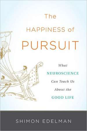 The Happiness of Pursuit: What Neuroscience Can Teach Us About the Good Life de Shimon Edelman