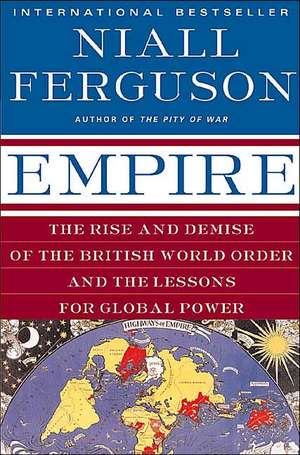 Empire: The Rise and Demise of the British World Order and the Lessons for Global Power de Niall Ferguson