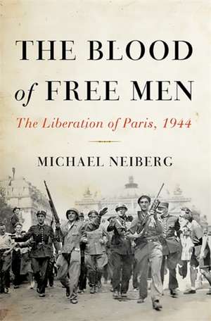 The Blood of Free Men: The Liberation of Paris, 1944 de Michael Neiberg