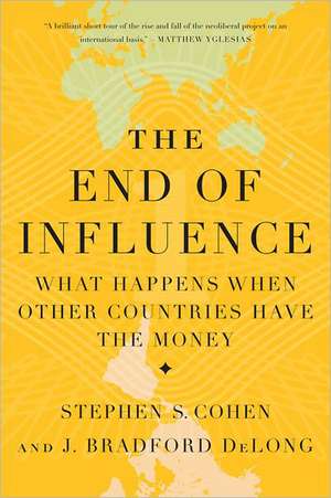 The End of Influence: What Happens When Other Countries Have the Money de J. Bradford DeLong