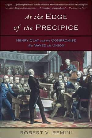 At the Edge of the Precipice: Henry Clay and the Compromise That Saved the Union de Robert V. Remini