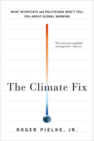 The Climate Fix: What Scientists and Politicians Won't Tell You About Global Warming de Roger Pielke