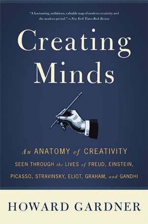 Creating Minds: An Anatomy of Creativity Seen Through the Lives of Freud, Einstein, Picasso, Stravinsky, Eliot, Graham, and Ghandi de Howard E. Gardner