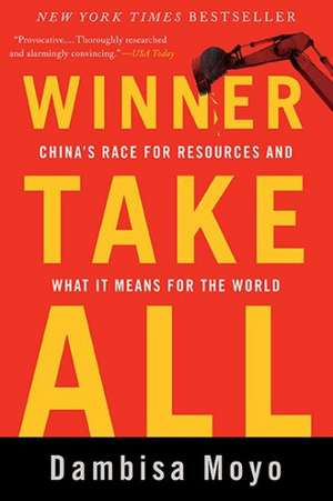 Winner Take All: China's Race for Resources and What It Means for the World de Dambisa Moyo