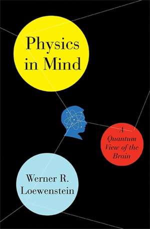 Physics in Mind: A Quantum View of the Brain de Werner Loewenstein