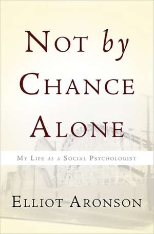 Not by Chance Alone: My Life as a Social Psychologist de Elliot Aronson