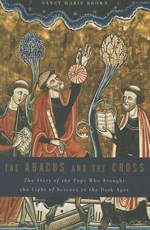 The Abacus and the Cross: The Story of the Pope Who Brought the Light of Science to the Dark Ages de Nancy Marie Brown