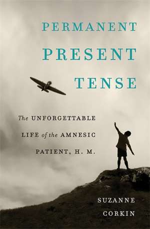 Permanent Present Tense: The Unforgettable Life of the Amnesic Patient, H. M. de Suzanne Corkin