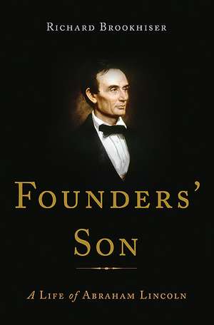 Founders' Son: A Life of Abraham Lincoln de Richard Brookhiser