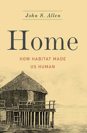 Home: How Habitat Made Us Human de John S. Allen