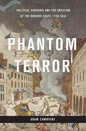 Phantom Terror: Political Paranoia and the Creation of the Modern State, 1789-1848 de Adam Zamoyski