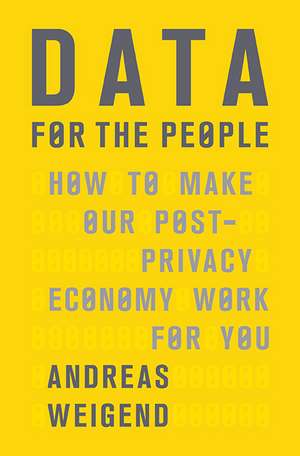 Data for the People: How to Make Our Post-Privacy Economy Work for You de Andreas Weigend