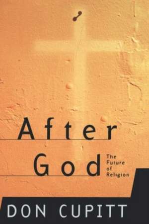 After God: The Future Of Religion de Don Cupitt