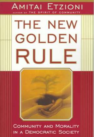 The New Golden Rule: Community And Morality In A Democratic Society de Amitai Etzioni