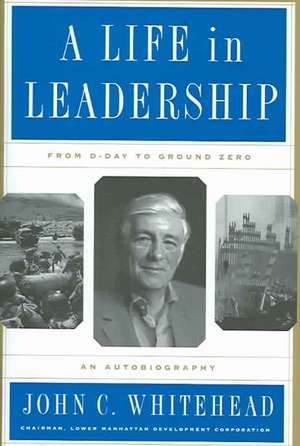 A Life In Leadership: From D-Day to Ground Zero: An Autobiography de John C. Whitehead