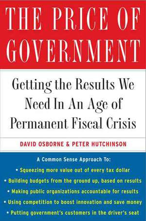 The Price of Government: Getting the Results We Need in an Age of Permanent Fiscal Crisis de David Osborne