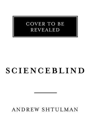 Scienceblind: Why Our Intuitive Theories About the World Are So Often Wrong de Andrew Shtulman