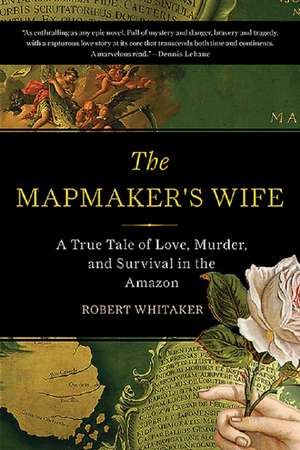 The Mapmaker's Wife: A True Tale Of Love, Murder, And Survival In The Amazon de Robert Whitaker