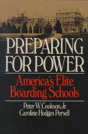 Preparing For Power: America's Elite Boarding Schools de Peter W. Cookson Jr