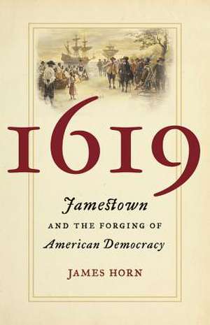 1619: Jamestown and the Forging of American Democracy de James Horn