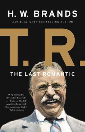 T.R.: The Last Romantic de H. W. Brands