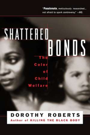 Shattered Bonds: The Color Of Child Welfare de Dorothy Roberts