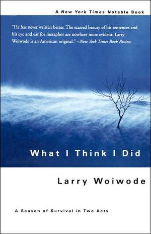 What I Think I Did: A Season Of Survival In Two Acts de Larry Woiwode