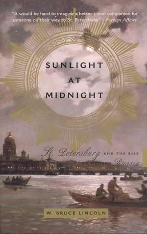 Sunlight at Midnight: St. Petersburg and the Rise of Modern Russia de Bruce Lincoln