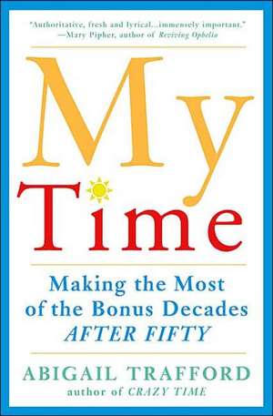 My Time: Making the Most of the Bonus Decades after Fifty de Abigail Trafford