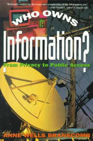 Who Owns Information?: From Privacy To Public Access de Anne Wells Branscomb