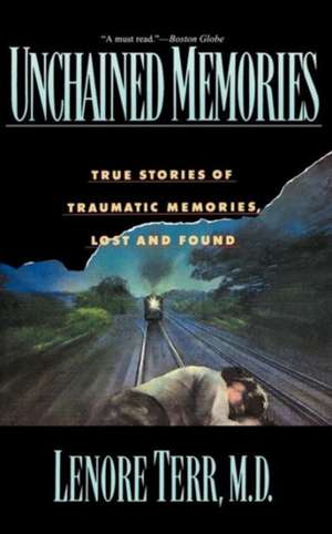 Unchained Memories: True Stories Of Traumatic Memories Lost And Found de Lenore Terr