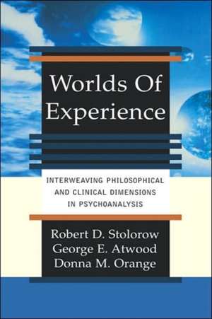 Worlds Of Experience: Interweaving Philosophical And Clinical Dimensions In Psychoanalysis de Robert Stolorow