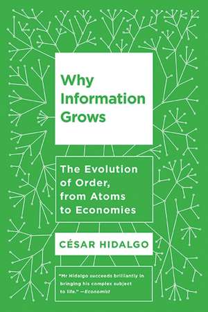 Why Information Grows: The Evolution of Order, from Atoms to Economies de Cesar Hidalgo