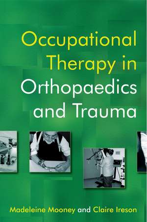 Occupational Therapy in Orthopaedics and Trauma de M Mooney