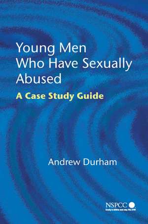 Young Men Who Have Sexually Abused – A Case Study Guide de A Durham