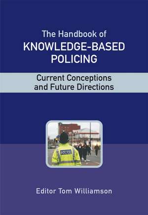 The Handbook of Knowledge–Based Policing – Current Conceptions and Future Directions de T Williamson