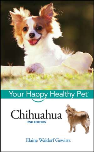 Chihuahua: Your Happy Healthy PetTM de Elaine Waldorf Gewirtz