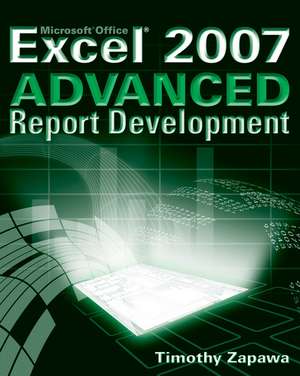 Excel 2007 Advanced Report Development de T Zapawa