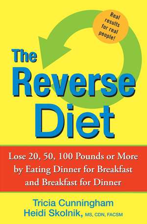 The Reverse Diet: Lose 20, 50, 100 Pounds or More by Eating Dinner for Breakfast and Breakfast for Dinner de Tricia Cunningham