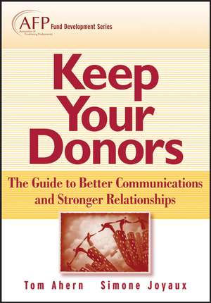 Keep Your Donors – The Guide to Better Communications and Stronger Relationships de T Ahern